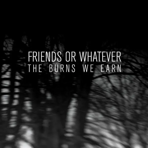 Album Cover for “The Burns We Earn” by Friends or Whatever
