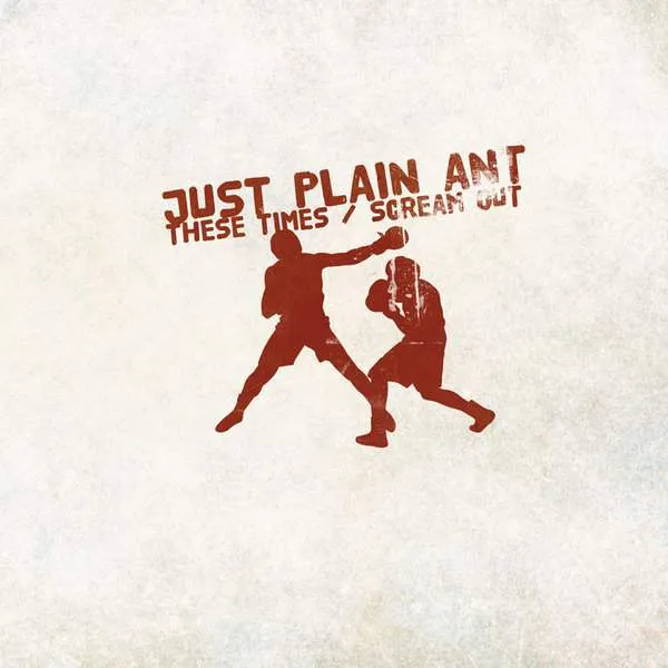 Album Cover for “These Times / Scream Out” by Just Plain Ant