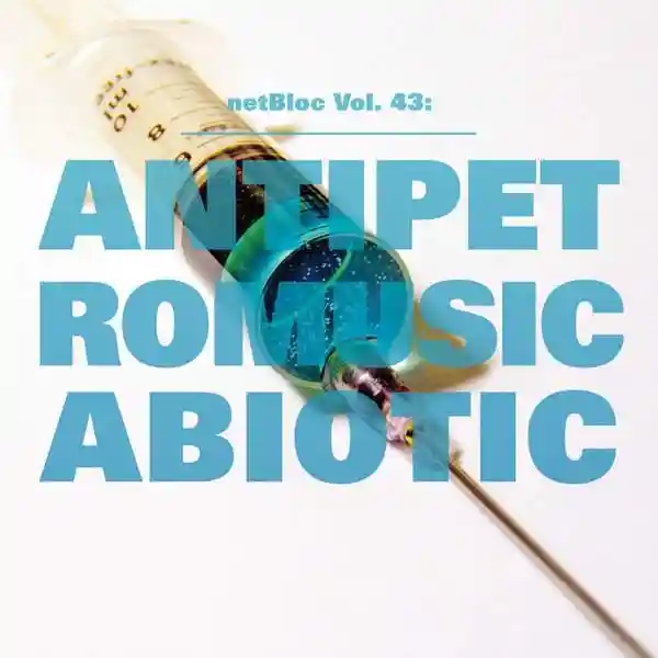 Album cover for “netBloc Vol. 43: ANTIPETROMUSICABIOTIC” by Various Artists