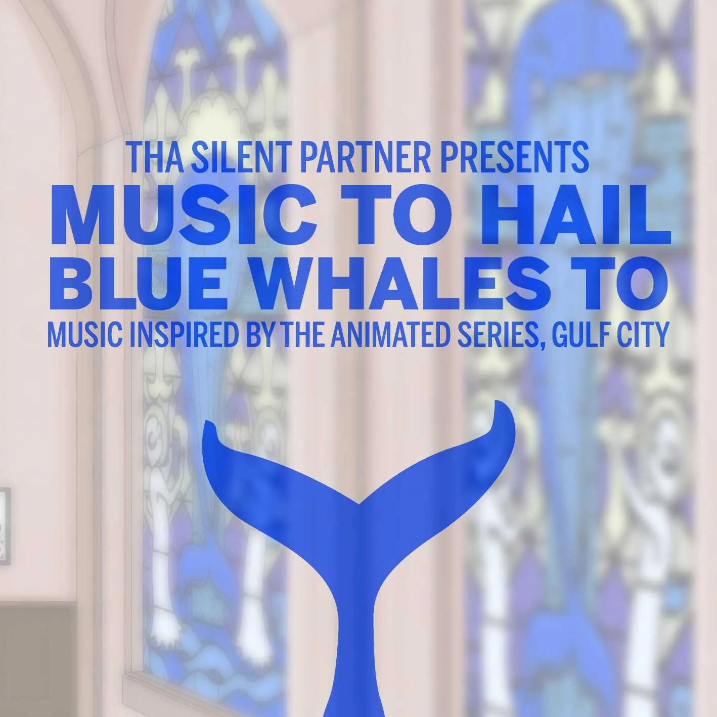Album cover for “Music To Hail Blue Whales To (Music Inspired By The Animated Series, Gulf City)” by Tha Silent Partner