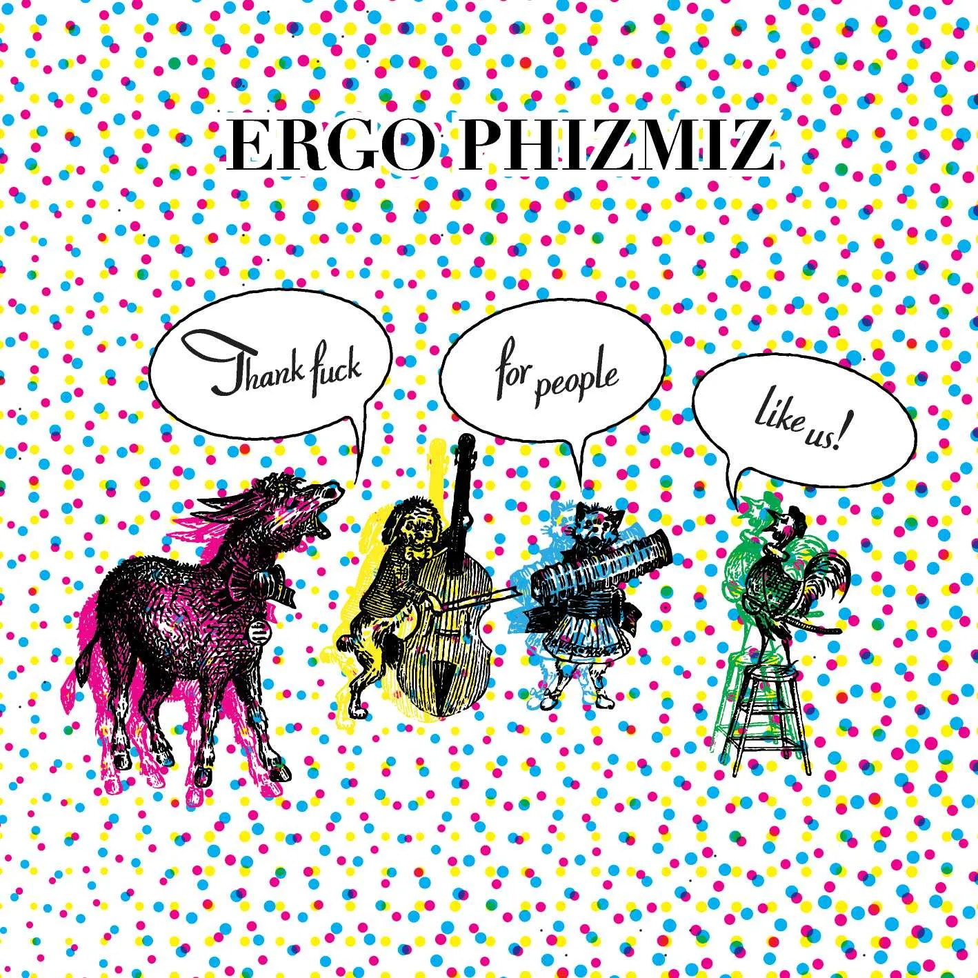 Album cover for “Thank Fuck For People Like Us” by Ergo Phizmiz