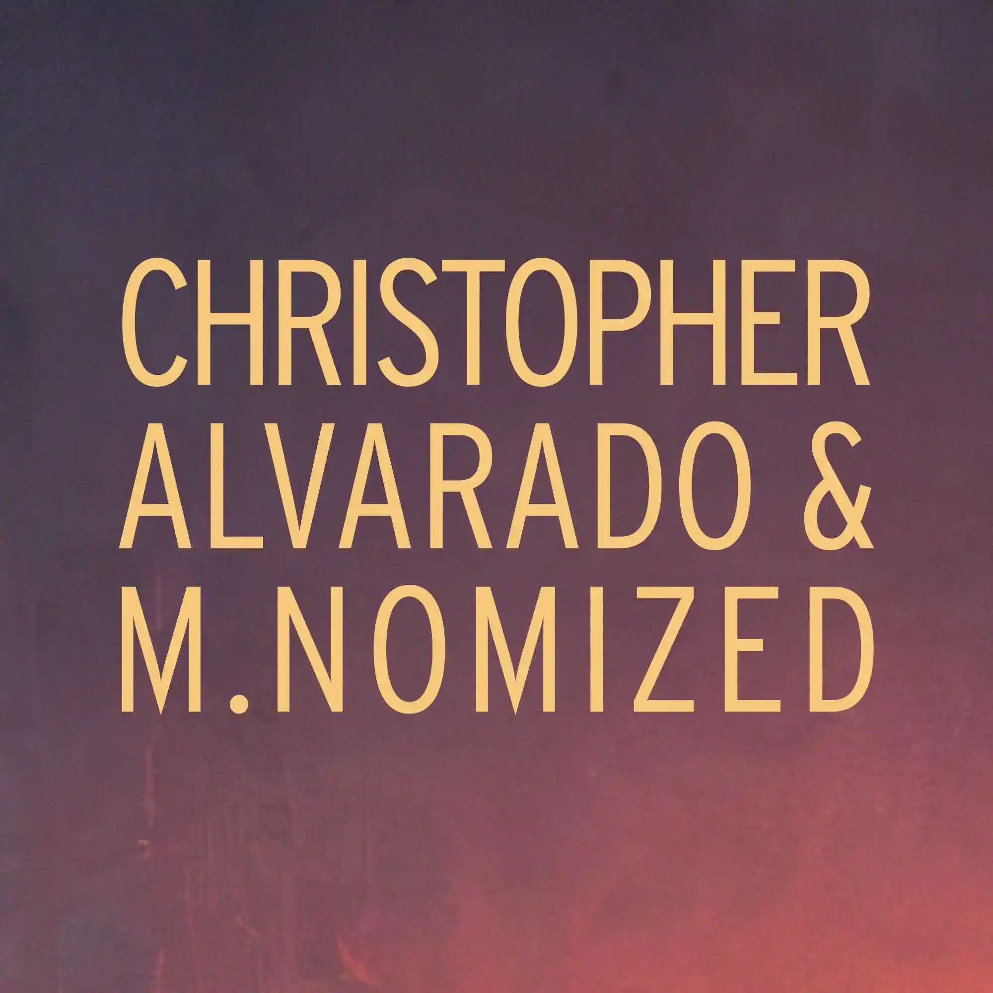 Christopher Alvarado & M.Nomized