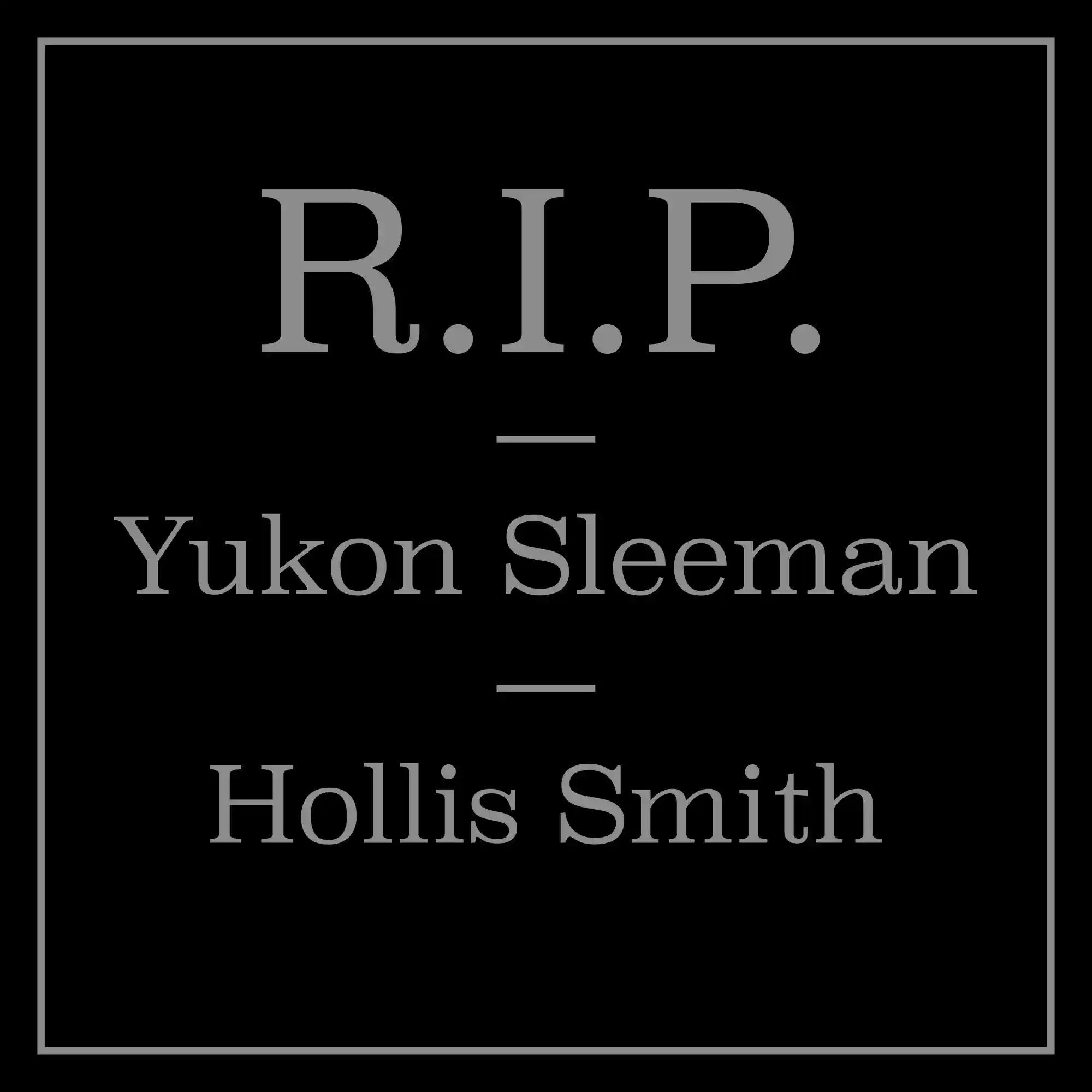 Rest in Peace Yukon Sleeman and Hollis Smith