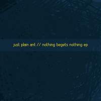 Just Plain Ant - Nothing Begets Nothing EP