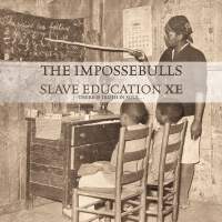 The Impossebulls - Slave Education XE